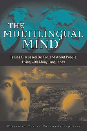 The Multilingual Mind: Issues Discussed by, for, and about People Living with Many Languages de Tracey Tokuhama-Espinosa