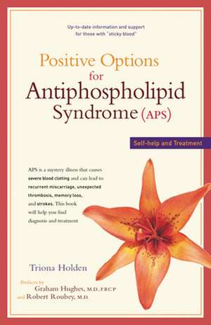 Postivie Options for Antiphospholipid Syndrome ( APS): Self-Help and Treatment de Triona Holden