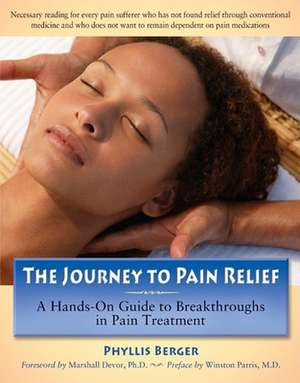 The Journey to Pain Relief: A Hands-On Guide to Breakthroughs in Pain Treatment de Phyllis Berger