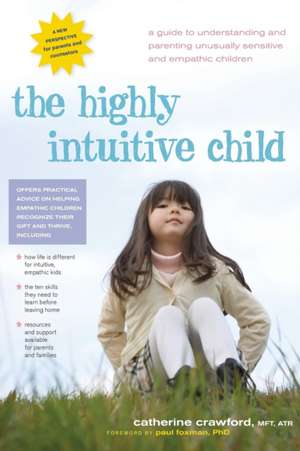 The Highly Intuitive Child: A Guide to Understanding and Parenting Unusually Sensitive and Empathic Children de Catherine Crawford