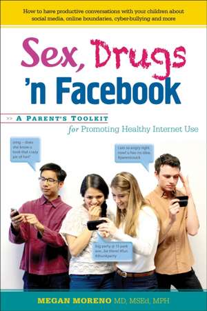 Sex, Drugs 'n Facebook: A Parent's Toolkit for Promoting Healthy Internet Use de Megan A. Moreno