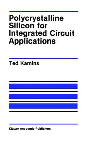 Polycrystalline Silicon for Integrated Circuit Applications de Ted Kamins