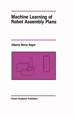 Machine Learning of Robot Assembly Plans de Alberto Maria Segre