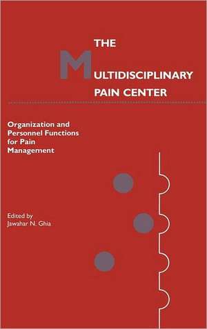 The Multidisciplinary Pain Center: Organization and Personnel Functions for Pain Management de Jawahar N. Ghia