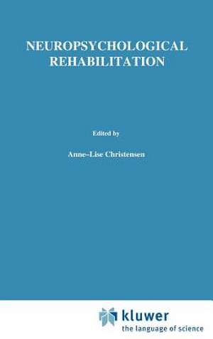 Neuropsychological Rehabilitation: Proceedings of the Conference on Rehabilitation of Brain Damaged People: Current Knowledge and Future Directions, held at Copenhagen, June 15–16, 1987 de Anne-Lise Christensen