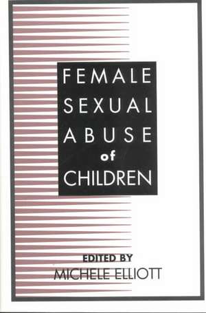 Female Sexual Abuse of Children de Michele Elliott