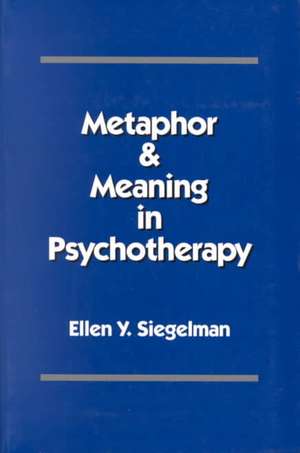 Metaphor and Meaning in Psychotherapy de Ellen Y. Siegelman