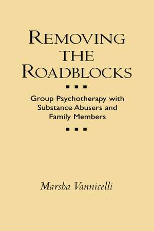 Removing the Roadblocks: Group Psychotherapy with Substance Abusers and Family Members de Marsha Vannicelli