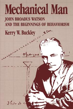 Mechanical Man: John B. Watson and the Beginnings of Behaviorism de Kerry W. Buckley