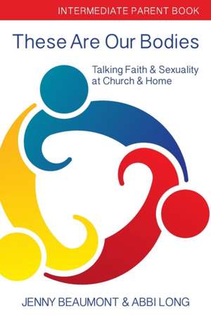 These Are Our Bodies: Intermediate Parent Book: : Talking Faith & Sexuality at Church & Home de Abbi Long