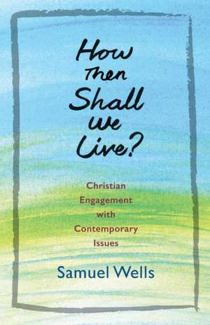 How Then Shall We Live? de Samuel Wells