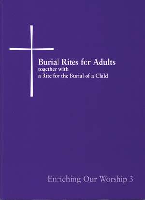 Burial Rites for Adults, Together with a Rite for the Burial of a Child: Enriching Our Worship 3 de Church Publishing