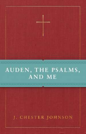 Auden, the Psalms, and Me de Johnson, J. Chester