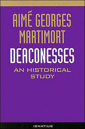 Deaconesses: An Historical Study de Aime G. Martimort