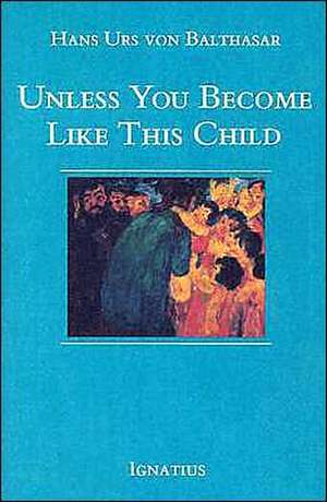 Unless You Become Like This Child de Hans Urs Von Balthasar