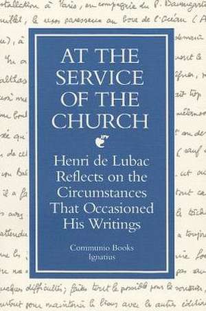 At the Service of the Church: Henri de Lubac Reflects on the Circumstances That Occasioned His Writings de Henri de Lubac