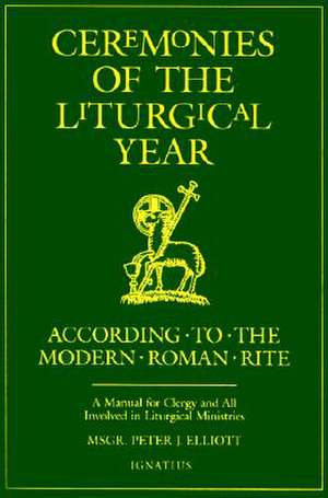 Ceremonies of the Liturgical Year: A Manual for Clergy and All Involved in Liturgical Ministries de Peter Elliott