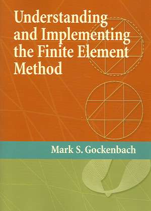 Understanding and Implementing the Finite Element Method de Mark S. Gockenbach