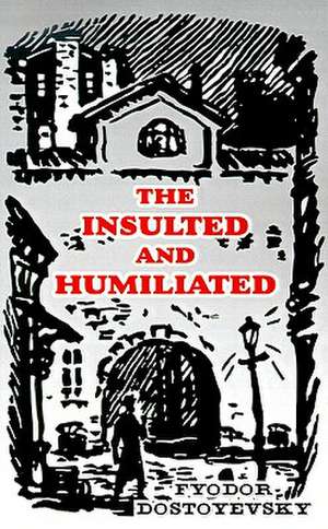 The Insulted and Humiliated de Fyodor Mikhailovich Dostoevsky