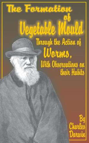 The Formation of Vegetable Mould, Through the Action of Worms, with Observations on Their Habits. de Charles Darwin