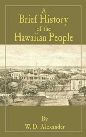 A Brief History of the Hawaiian People de W. D. Alexander