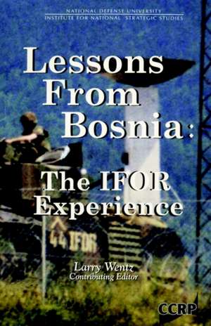 Lessons from Bosnia: The Ifor Experience de Larry Wentz