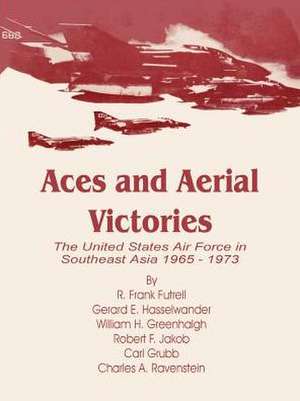 Aces and Aerial Victories: The United States Air Force in Southeast Asia 1965 - 1973 de R. Frank Futrell