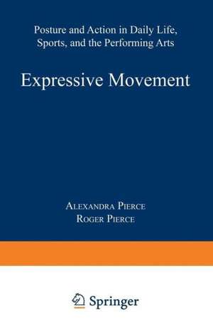 Expressive Movement: Posture and Action in Daily Life, Sports, and the Performing Arts de Alexandra Pierce