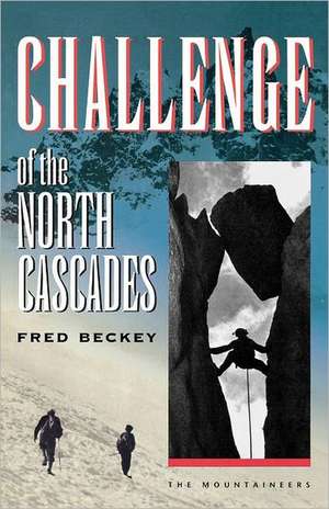 Challenge of the North Cascades de Fred W. Beckey