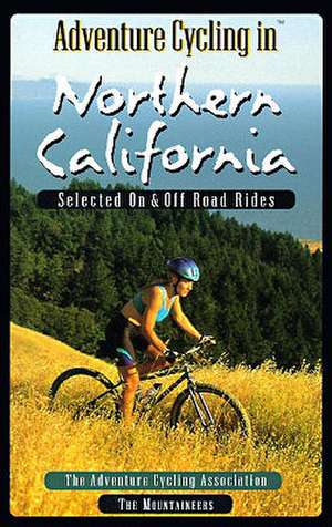 Adventure Cycling in Northern California: Selected on and Off Road Rides de Adventure Cycling Association