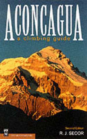 Aconcagua: A Climbing Guide de R. J. Secor