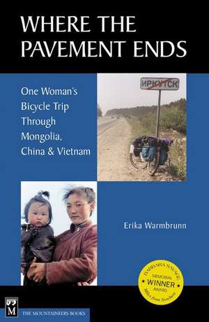 Where the Pavement Ends: One Woman's Bicycle Trip Through Mongolia, China & Vietnam de Erika Warmbrunn