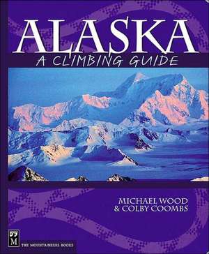 Alaska: A Climbing Guide de Michael Wood