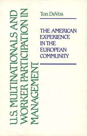 U.S. Multinationals and Worker Participation in Management: The American Experience in the European Community de Ton Devos