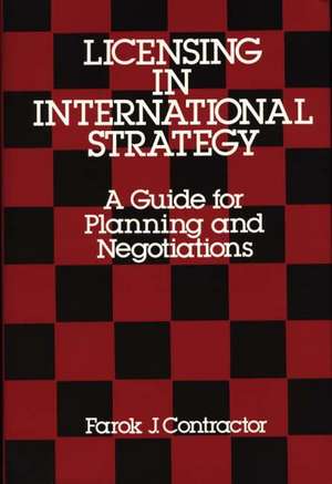 Licensing in International Strategy: A Guide for Planning and Negotiations de Farok J. Contractor