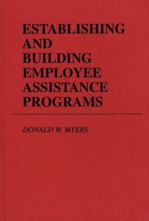 Establishing and Building Employee Assistance Programs de Donald W. Myers