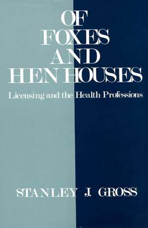 Of Foxes and Hen Houses: Licensing and the Health Professions de Stanley J. Gross