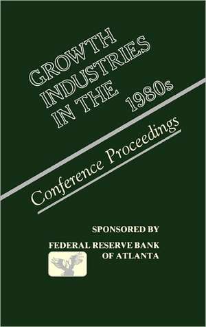 Growth Industries in the 1980s: Conference Proceedings de Federal Reserve Bank Of Atlanta