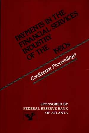 Payments in the Financial Services Industry of the 1980s: Conference Proceedings de Reserve Bank of Atlanta Federal