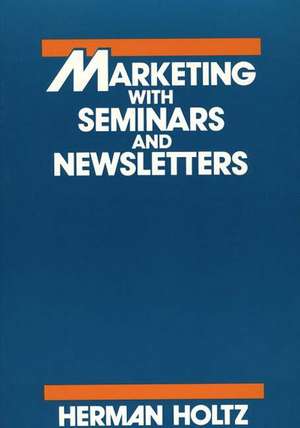 Marketing with Seminars and Newsletters de Herman Holtz