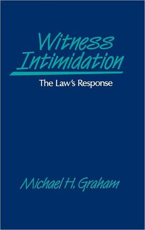 Witness Intimidation: The Law's Response de Michael H. Graham