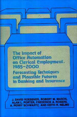 The Impact of Office Automation on Clerical Employment, 1985-2000: Forecasting Techniques and Plausible Futures in Banking and Insurance de J. David Roessner