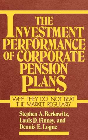 The Investment Performance of Corporate Pension Plans: Why They Do Not Beat the Market Regularly de Stephen A. Berkowitz