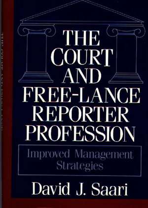 The Court and Free-Lance Reporter Profession: Improved Management Strategies de David J. Saari