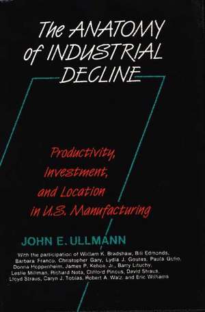 The Anatomy of Industrial Decline: Productivity, Investment, and Location in U.S. Manufacturing de John E. Ullmann