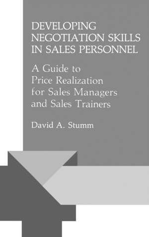 Developing Negotiation Skills in Sales Personnel: A Guide to Price Realization for Sales Managers and Sales Trainers de David Arthur Stumm