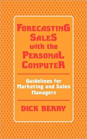 Forecasting Sales with the Personal Computer: Guidelines for Marketing and Sales Managers de Dick Berry