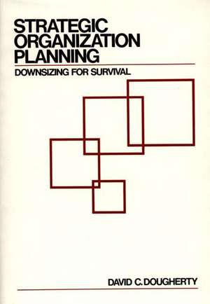 Strategic Organization Planning: Downsizing for Survival de David C. Dougherty