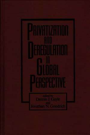 Privatization and Deregulation in Global Perspective de Dennis J. Gayle