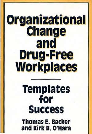 Organizational Change and Drug-Free Workplaces: Templates for Success de Thomas E. Backer